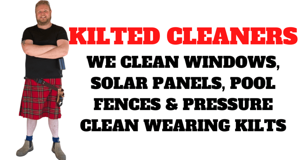 KILTED CLEANERS WE CLEAN WINDOWS, SOLAR PANELS, POOL FENCES & PRESSURE CLEAN WEARING KILTS