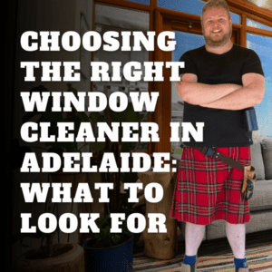 Choosing the Right Window Cleaner in Adelaide: What to Look For